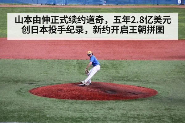 山本由伸正式续约道奇，五年2.8亿美元创日本投手纪录，新约开启王朝拼图